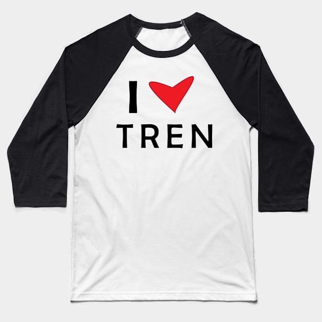 I Love Tren I Heart Tren Baseball T-Shirt by MARBBELT